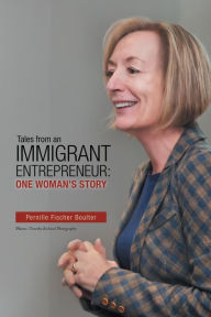 Title: Tales from an Immigrant Entrepreneur: One Woman's Story, Author: Pernille Fischer Boulter