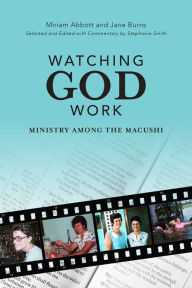 Title: Watching God Work: Ministry among the Macushi, Author: Stephanie Smith