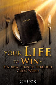 Title: Your Life To Win - Finding Purpose Through God's Word, Author: Chuck