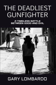 Title: The Deadliest Gunfighter, Author: Gary Lombardo