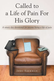 Title: Called to a Life of Pain For His Glory: A ninety day devotional for anyone living a life of pain, Author: Reason P