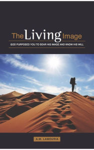 Title: The Living Image: God Purposed You to Bear His Image and Know His Will, Author: Marika Underspreche