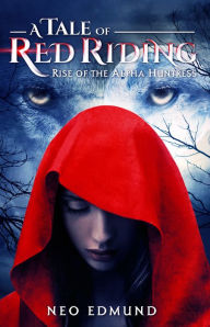 Title: A Tale Of Red Riding , Rise of the Alpha Huntress, Author: Neo Edmund