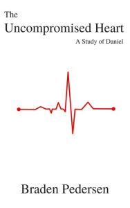 Title: The Uncompromised Heart: A Study of Daniel, Author: MSO