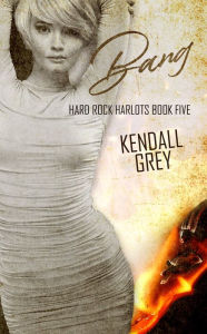 Title: Bang (Hard Rock Harlots Series #5), Author: Kendall Grey