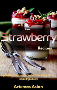 Title: Easy Strawberry Cookbook: Top 100 Most Delicious Strawberry Recipes with very Simple Ingredients, Author: M1u