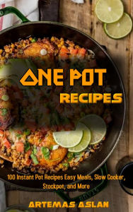 Title: One Pot Recipes: 100 Instant Pot Recipes Easy Meals, Slow Cooker, Stockpot, and More, Author: Second Sun