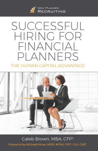 Title: Successful Hiring for Financial Planners: The Human Capital Advantage, Author: Caleb Brown