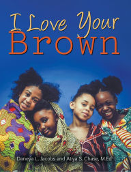 Title: I Love Your Brown, Author: Atiya Chase
