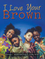 I Love Your Brown