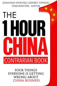 Title: The One Hour China Contrarian Book: Four Things Everyone Is Getting Wrong About China Buiness, Author: Jeffrey Towson