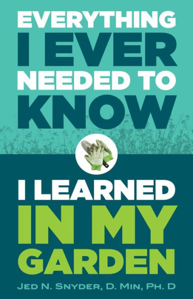Everything I Ever Needed to Know I Learned in My Garden