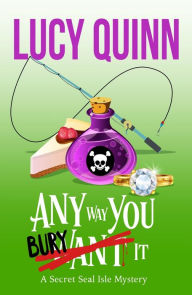 Title: Any Way You Bury It (Secret Seal Isle Mysteries, Book 4), Author: Lucy Quinn