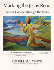 Title: Marking the Jesus Road: Bacone College Through the Years, Author: Russell M. Lawson