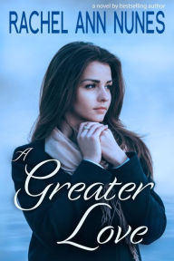 Title: A Greater Love (New Edition), Author: Rachel Ann Nunes