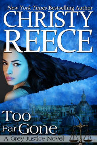 Title: Too Far Gone, A Grey Justice Novel, Author: Christy Reece