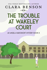 Title: The Trouble at Wakeley Court, Author: Clara Benson