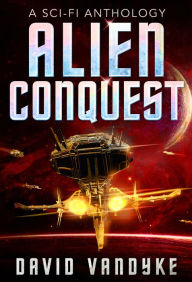 Title: Alien Conquest: Five Stories of Alien Conflict, Author: David VanDyke