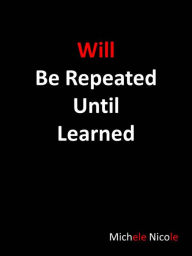 Title: Will Be Repeated Until Learned, Author: Michele Nicole