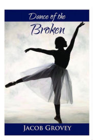 Title: Dance of the Broken, Author: Jacob Grovey