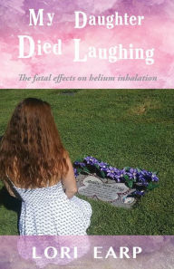 Title: My Daughter Died Laughing: Ashley Long's Story, Author: Lori Earp