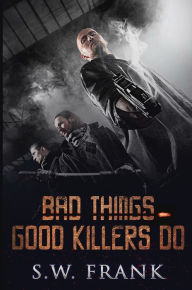 Title: Bad Things Good Killers Do, Author: S.W. Frank