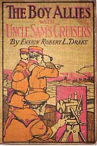 Title: The Boy Allies with Uncle Sam's Cruisers, Author: Robert L. Drake