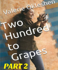 Title: Two Hundred to Grapes Part 2, Author: Valerie Okleshen