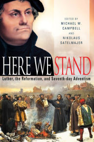 Title: Here We Stand: Luther, the Reformation, and Seventh-day Adventism, Author: Michael W. Campbell