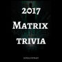 2017 Matrix Trivia