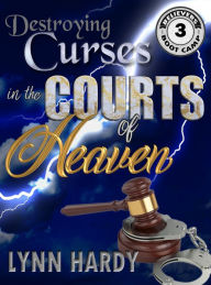 Title: Destroying Curses in the Courts of Heaven - Believers' Boot Camp: Volume 3, Author: Lynn Hardy