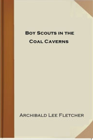 Title: Boy Scouts in the Coal Caverns, Author: Major Archibald Lee Fletcher