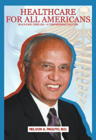 Title: Healthcare for All Americans: Healthcare Crisis USA A Comprehensive Solution, Author: Nelson Paguyo