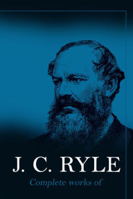 Title: The Complete Works of J. C. Ryle, Author: J.C. Ryle