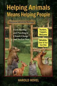 Title: Helping Animals Means Helping People: From Hunting and Poaching to Climate Change and Nuclear War, Author: Harold Hovel