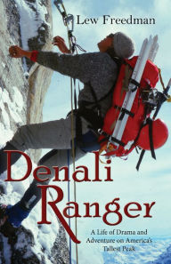 Title: Denali Ranger: A Life of Drama and Adventure on America's Tallest Peak, Author: Lew Freedman