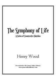 Title: The Symphony of Life, Author: Henry Wood