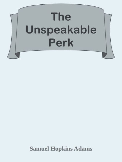 The Unspeakable Perk by Samuel Hopkins Adams | eBook | Barnes & Noble®