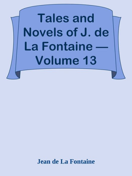 Tales and Novels of J. de La Fontaine Volume 13