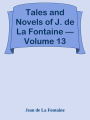 Tales and Novels of J. de La Fontaine Volume 13