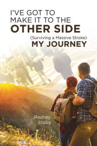 Title: I've Got to Make It to the Other Side (Surviving a Massive Stroke) My Journey, Author: Carla Motis