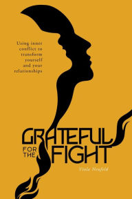 Title: Grateful for the Fight: Using inner conflict to transform yourself and your relationships, Author: Viola Neufeld