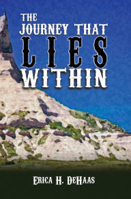 Title: The Journey that Lies Within, Author: Erica H. DeHaas