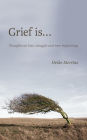 Grief is... :Thoughts on loss, struggle and new beginnings