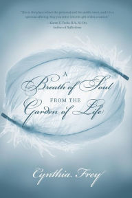 Title: A Breath of Soul from the Garden of Life, Author: Cynthia Frey