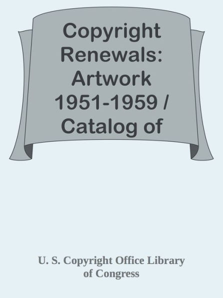 Copyright Renewals: Artwork 1951-1959 / Catalog of Copyright Entries
