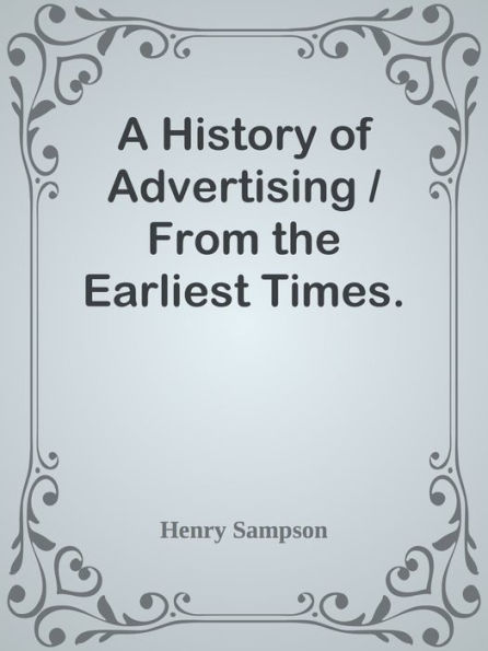 A History of Advertising / From the Earliest Times.