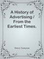 A History of Advertising / From the Earliest Times.