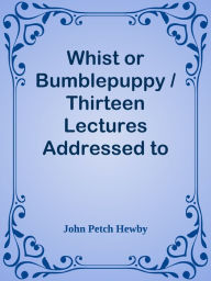 Title: Whist or Bumblepuppy / Thirteen Lectures Addressed to Children, Author: Cesar Laser