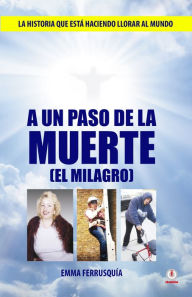 Title: A un paso de la muerte: El milagro, Author: Emma Ferrusquia